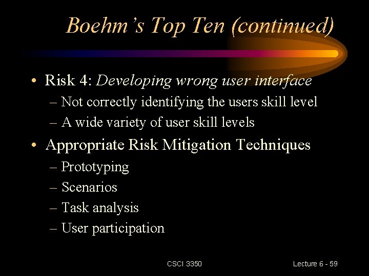 Boehm’s Top Ten (continued) • Risk 4: Developing wrong user interface – Not correctly Boehm’s Top Ten (continued) • Risk 4: Developing wrong user interface – Not correctly