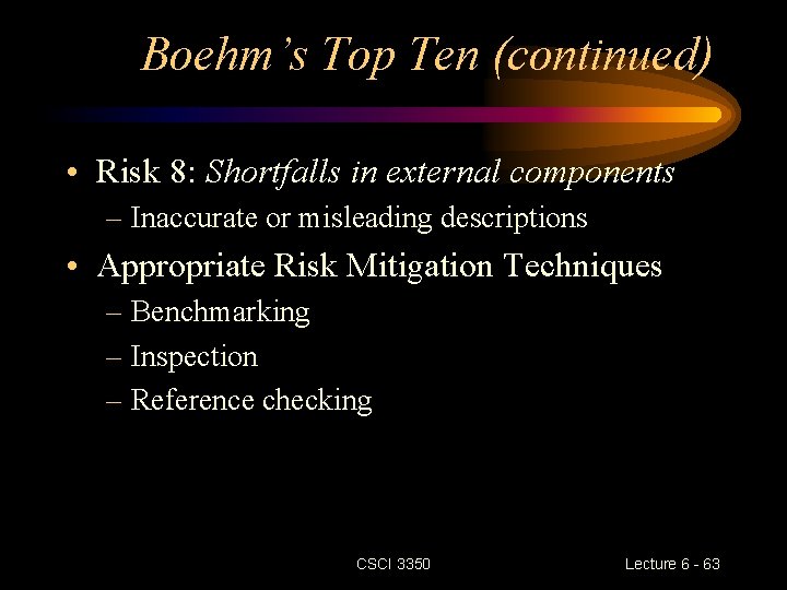 Boehm’s Top Ten (continued) • Risk 8: Shortfalls in external components – Inaccurate or Boehm’s Top Ten (continued) • Risk 8: Shortfalls in external components – Inaccurate or