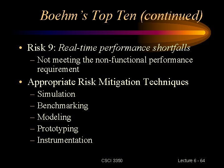 Boehm’s Top Ten (continued) • Risk 9: Real-time performance shortfalls – Not meeting the Boehm’s Top Ten (continued) • Risk 9: Real-time performance shortfalls – Not meeting the