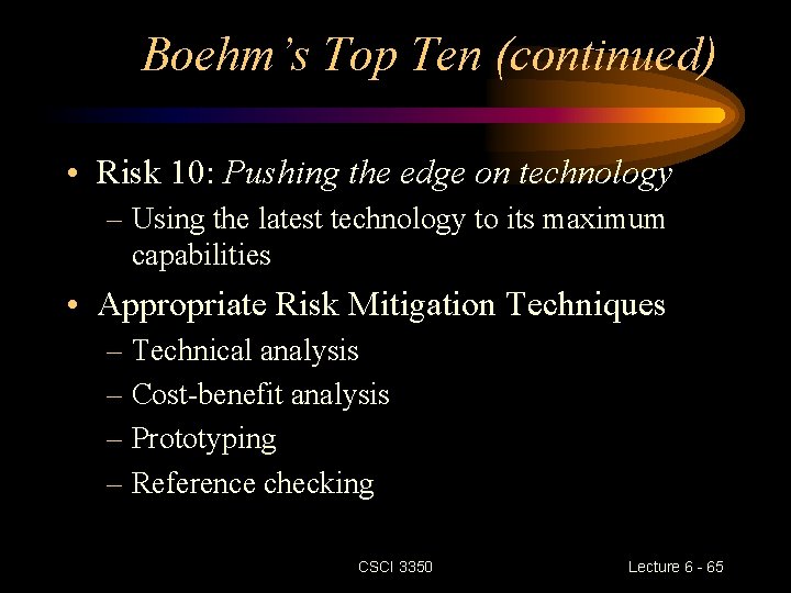 Boehm’s Top Ten (continued) • Risk 10: Pushing the edge on technology – Using Boehm’s Top Ten (continued) • Risk 10: Pushing the edge on technology – Using