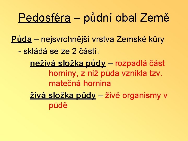 Pedosféra – půdní obal Země Půda – nejsvrchnější vrstva Zemské kůry - skládá se