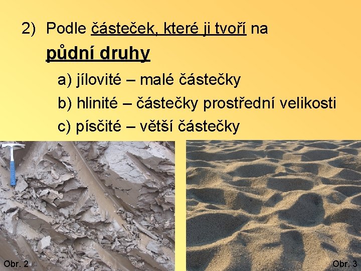 2) Podle částeček, které ji tvoří na půdní druhy a) jílovité – malé částečky