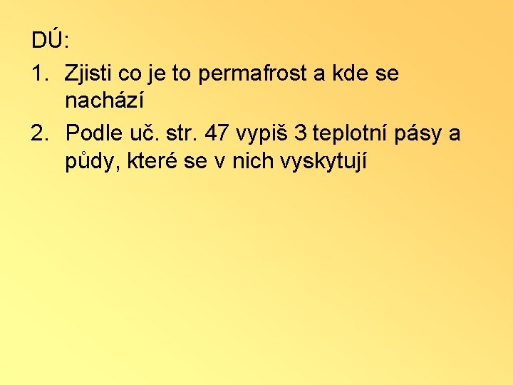 DÚ: 1. Zjisti co je to permafrost a kde se nachází 2. Podle uč.