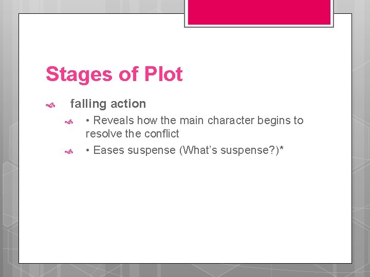 Stages of Plot falling action • Reveals how the main character begins to resolve