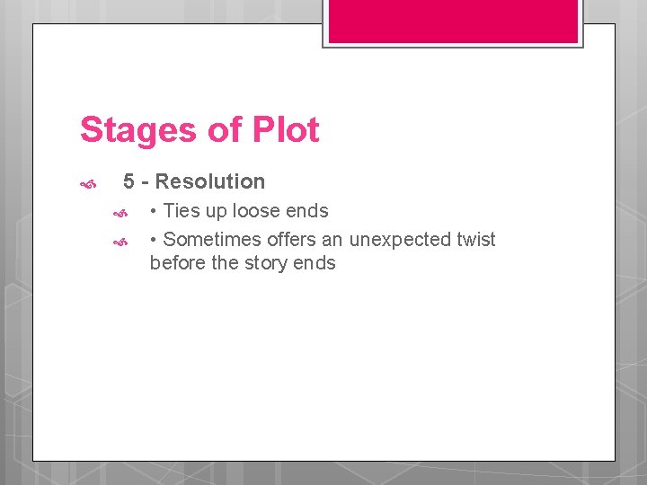 Stages of Plot 5 - Resolution • Ties up loose ends • Sometimes offers