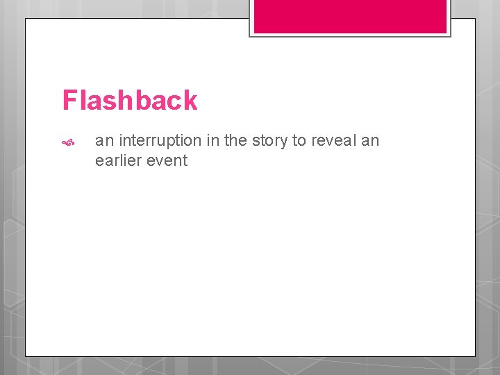 Flashback an interruption in the story to reveal an earlier event 