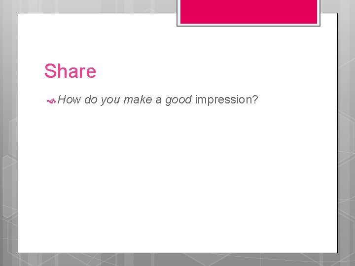 Share How do you make a good impression? 
