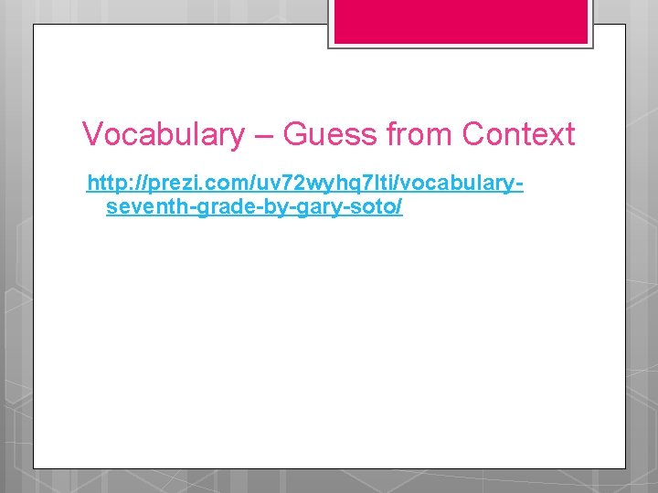 Vocabulary – Guess from Context http: //prezi. com/uv 72 wyhq 7 lti/vocabularyseventh-grade-by-gary-soto/ 