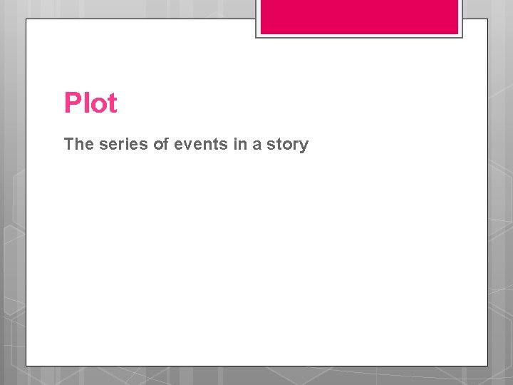 Plot The series of events in a story 