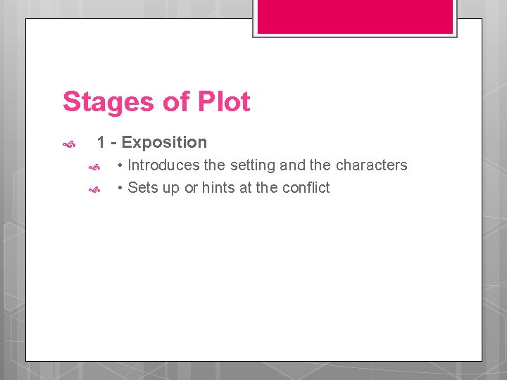 Stages of Plot 1 - Exposition • Introduces the setting and the characters •