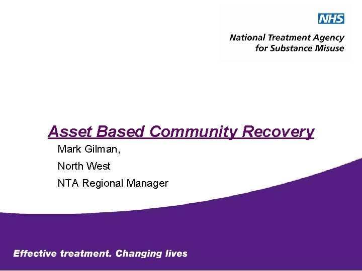 Asset Based Community Recovery Mark Gilman, North West NTA Regional Manager 