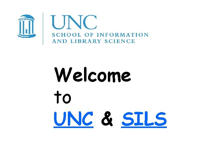Welcome to UNC & SILS Welcome to UNC & SILS