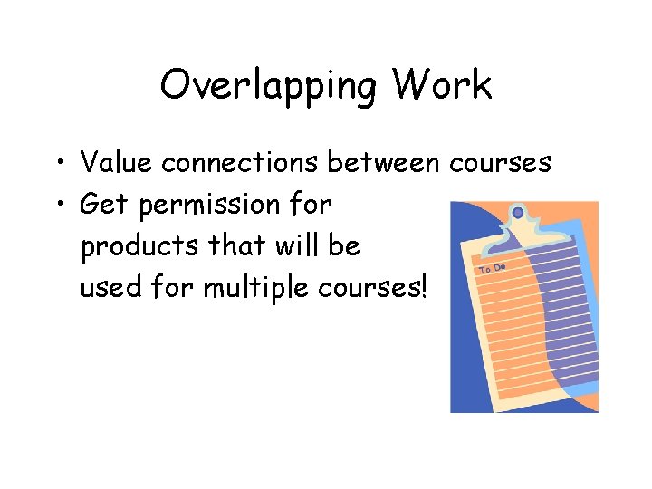 Overlapping Work • Value connections between courses • Get permission for products that will Overlapping Work • Value connections between courses • Get permission for products that will