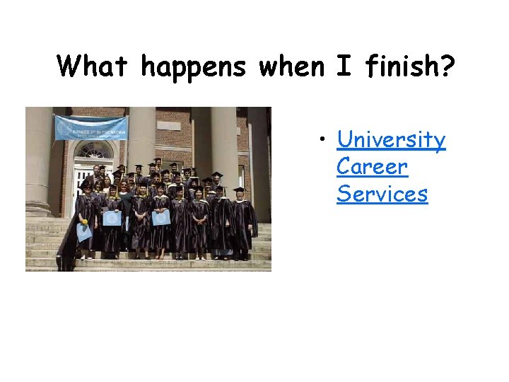 What happens when I finish? • University Career Services What happens when I finish? • University Career Services