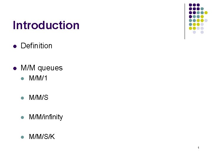 Introduction l Definition l M/M queues l M/M/1 l M/M/S l M/M/infinity l M/M/S/K