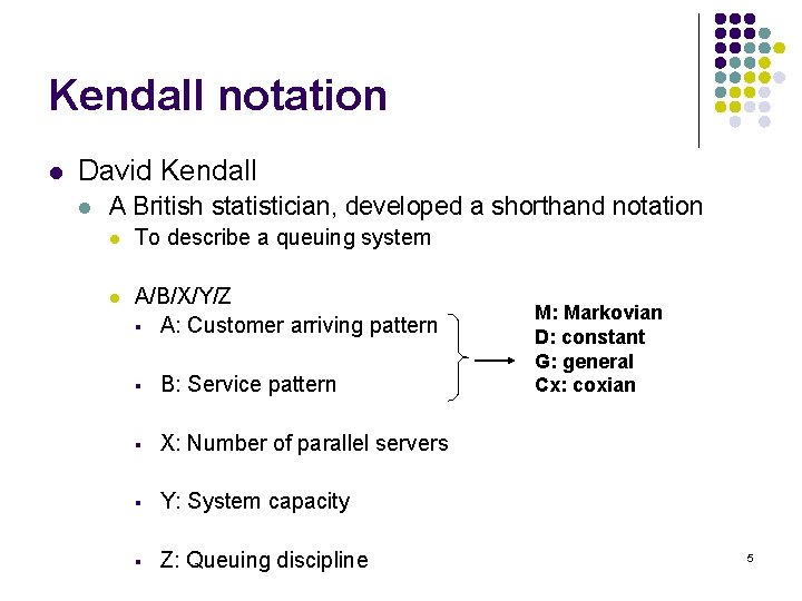 Kendall notation l David Kendall l A British statistician, developed a shorthand notation l