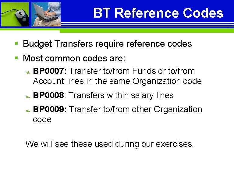 BT Reference Codes § Budget Transfers require reference codes § Most common codes are: