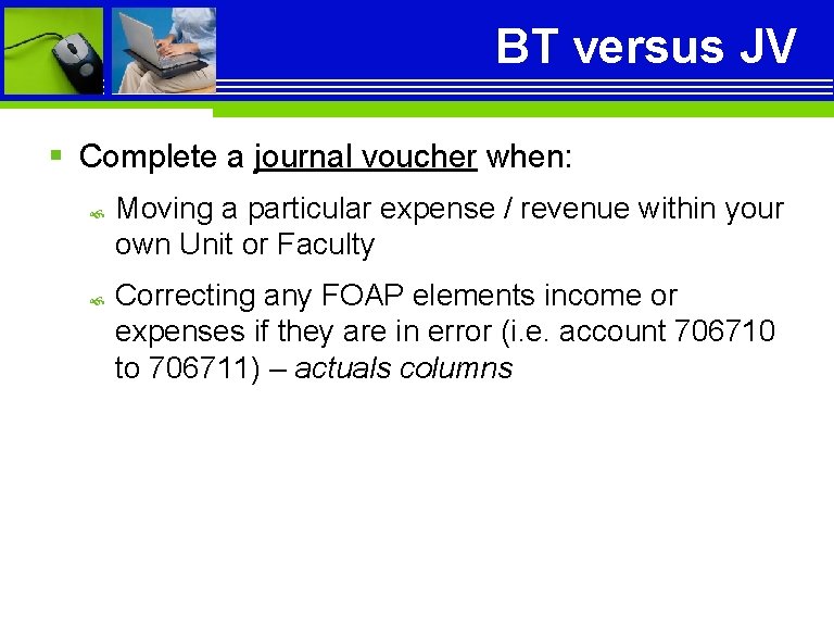 BT versus JV § Complete a journal voucher when: Moving a particular expense /