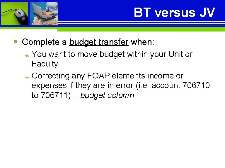 BT versus JV § Complete a budget transfer when: You want to move budget