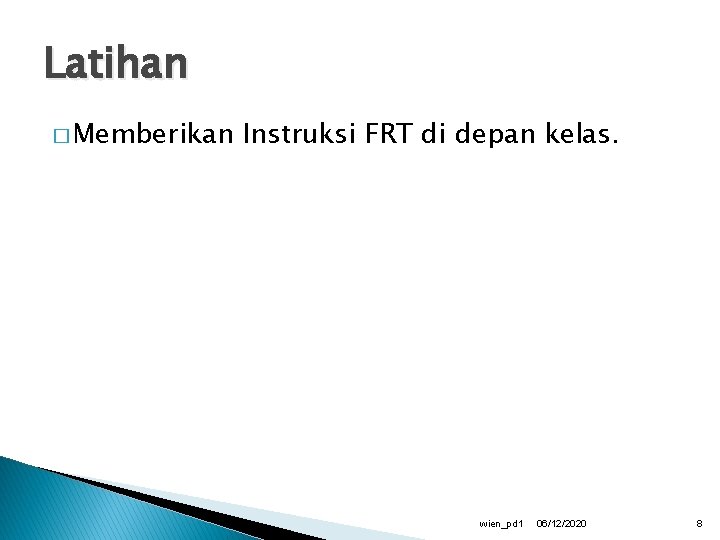 Latihan � Memberikan Instruksi FRT di depan kelas. wien_pd 1 06/12/2020 8 