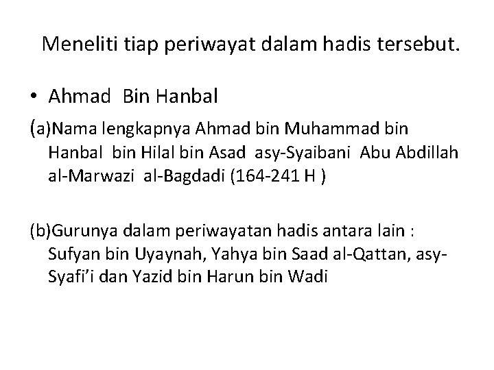 Meneliti tiap periwayat dalam hadis tersebut. • Ahmad Bin Hanbal (a)Nama lengkapnya Ahmad bin