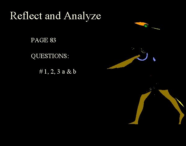 Reflect and Analyze PAGE 83 QUESTIONS: # 1, 2, 3 a & b 