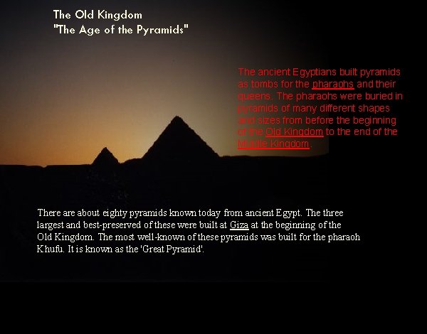 The Old Kingdom "The Age of the Pyramids" The ancient Egyptians built pyramids as