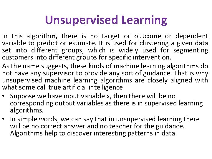 Unsupervised Learning In this algorithm, there is no target or outcome or dependent variable