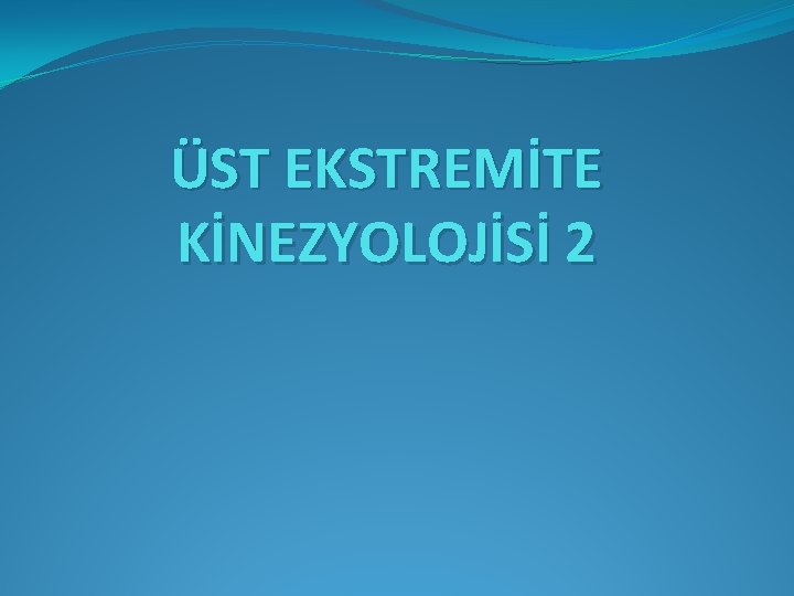 ÜST EKSTREMİTE KİNEZYOLOJİSİ 2 