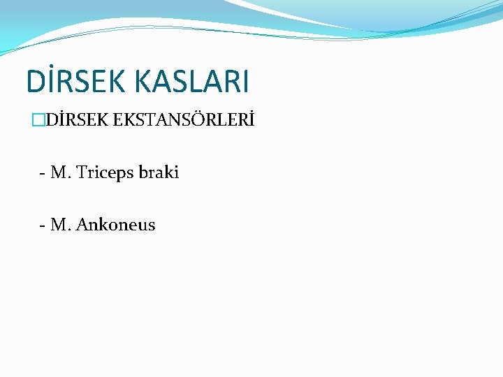 DİRSEK KASLARI �DİRSEK EKSTANSÖRLERİ - M. Triceps braki - M. Ankoneus 