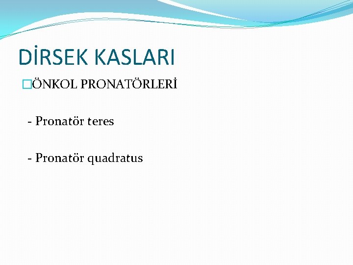 DİRSEK KASLARI �ÖNKOL PRONATÖRLERİ - Pronatör teres - Pronatör quadratus 