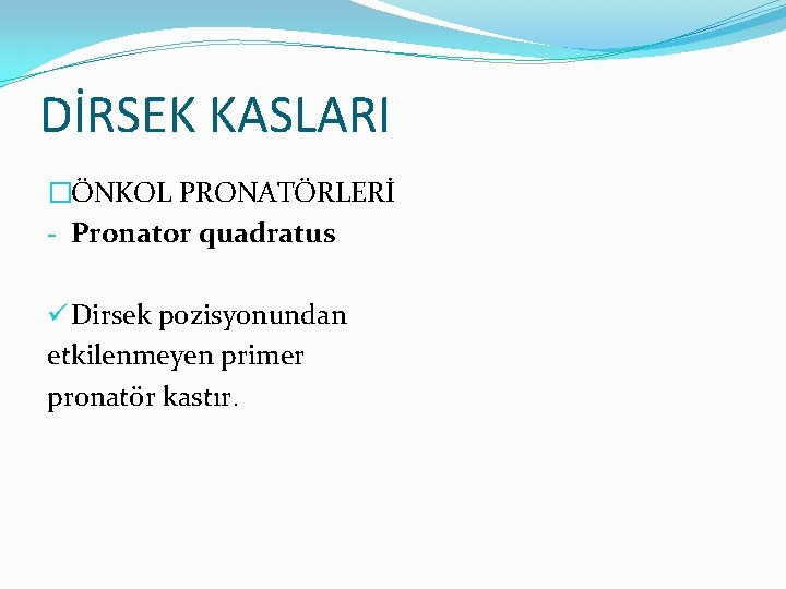 DİRSEK KASLARI �ÖNKOL PRONATÖRLERİ - Pronator quadratus ü Dirsek pozisyonundan etkilenmeyen primer pronatör kastır.