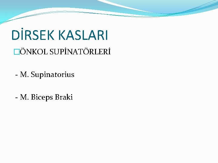 DİRSEK KASLARI �ÖNKOL SUPİNATÖRLERİ - M. Supinatorius - M. Biceps Braki 