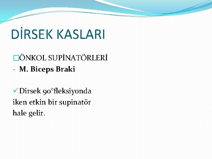 DİRSEK KASLARI �ÖNKOL SUPİNATÖRLERİ - M. Biceps Braki ü Dirsek 90°fleksiyonda iken etkin bir