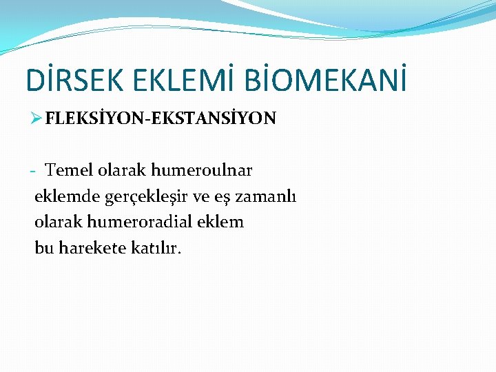 DİRSEK EKLEMİ BİOMEKANİ Ø FLEKSİYON-EKSTANSİYON - Temel olarak humeroulnar eklemde gerçekleşir ve eş zamanlı