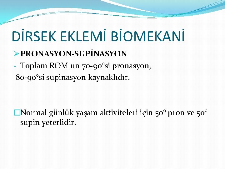 DİRSEK EKLEMİ BİOMEKANİ Ø PRONASYON-SUPİNASYON - Toplam ROM un 70 -90°si pronasyon, 80 -90°si