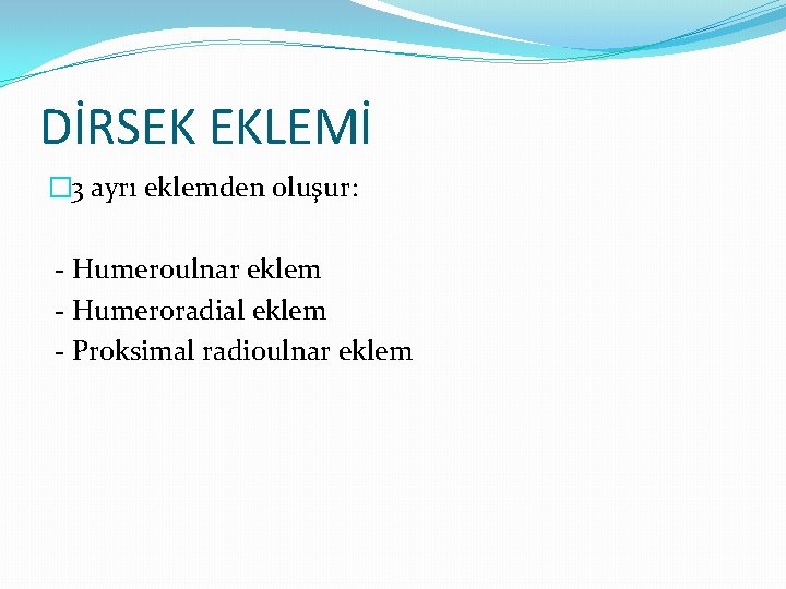 DİRSEK EKLEMİ � 3 ayrı eklemden oluşur: - Humeroulnar eklem - Humeroradial eklem -