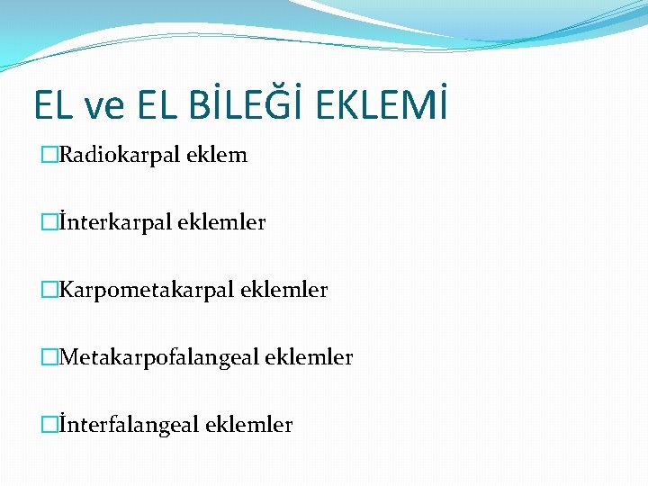 EL ve EL BİLEĞİ EKLEMİ �Radiokarpal eklem �İnterkarpal eklemler �Karpometakarpal eklemler �Metakarpofalangeal eklemler �İnterfalangeal