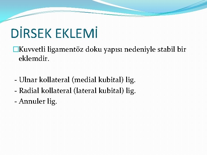 DİRSEK EKLEMİ �Kuvvetli ligamentöz doku yapısı nedeniyle stabil bir eklemdir. - Ulnar kollateral (medial