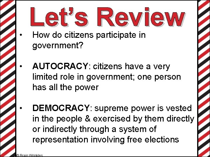  • Let’s Review How do citizens participate in government? • AUTOCRACY: citizens have