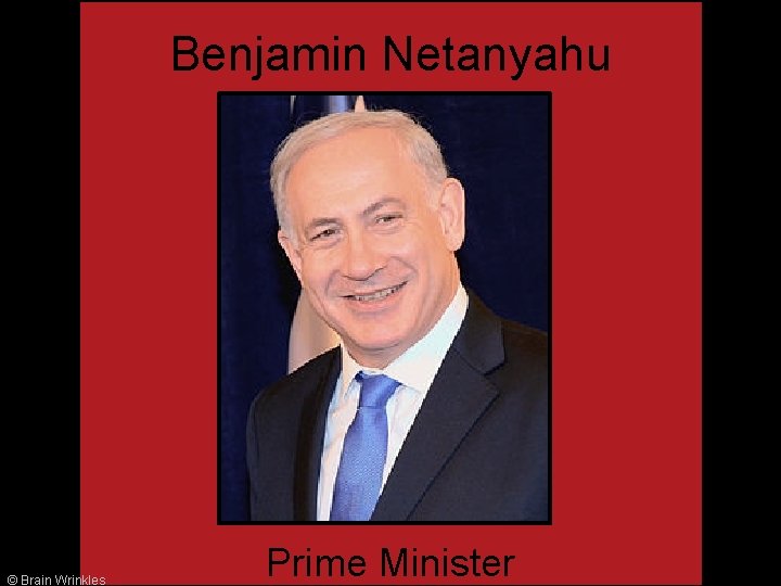 Benjamin Netanyahu © Brain Wrinkles Prime Minister Benjamin Netanyahu © Brain Wrinkles Prime Minister