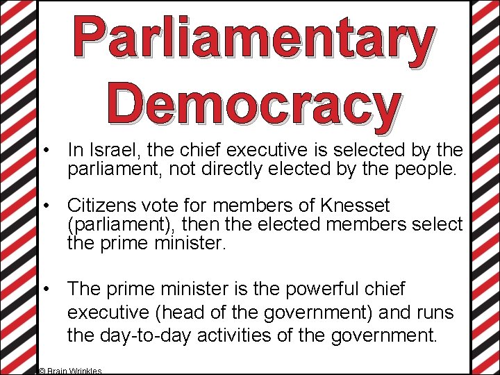 Parliamentary Democracy • In Israel, the chief executive is selected by the parliament, not