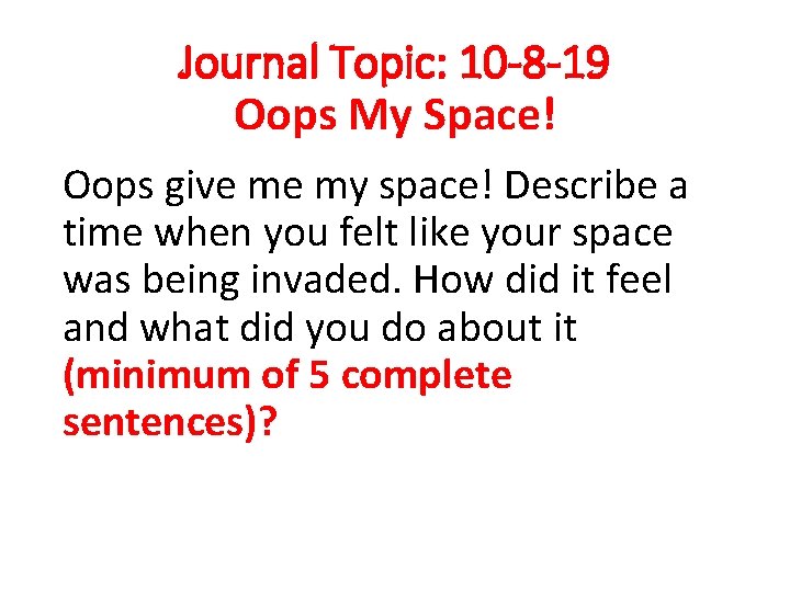 Journal Topic: 10 -8 -19 Oops My Space! Oops give me my space! Describe