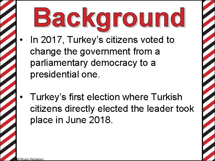 Background • In 2017, Turkey’s citizens voted to change the government from a parliamentary