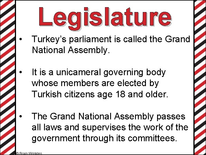 Legislature • Turkey’s parliament is called the Grand National Assembly. • It is a