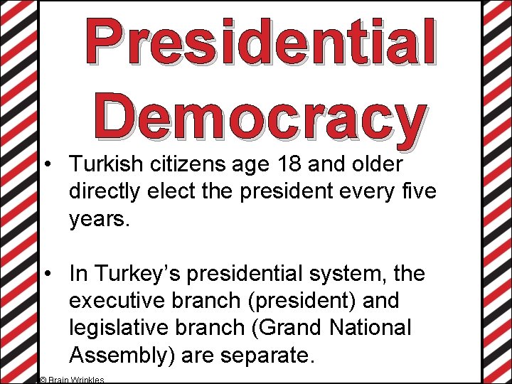 Presidential Democracy • Turkish citizens age 18 and older directly elect the president every