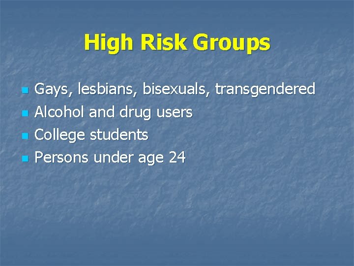 High Risk Groups n n Gays, lesbians, bisexuals, transgendered Alcohol and drug users College