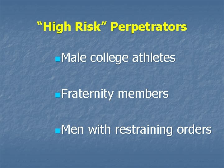 “High Risk” Perpetrators n. Male college athletes n. Fraternity n. Men members with restraining