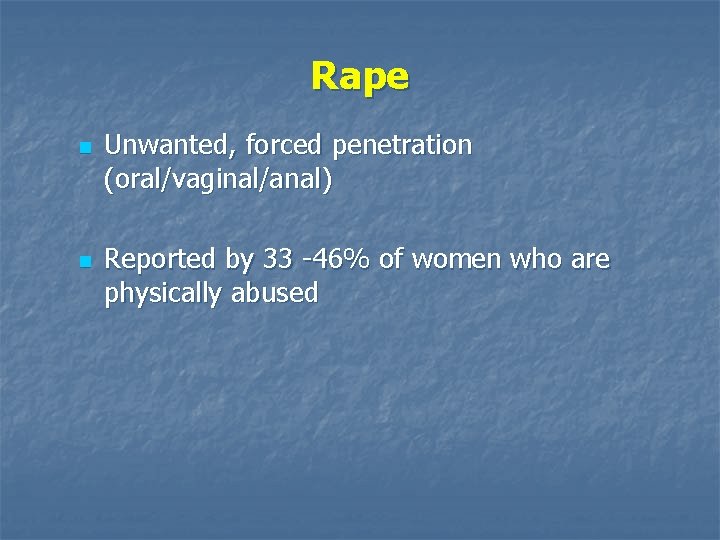 Rape n n Unwanted, forced penetration (oral/vaginal/anal) Reported by 33 -46% of women who