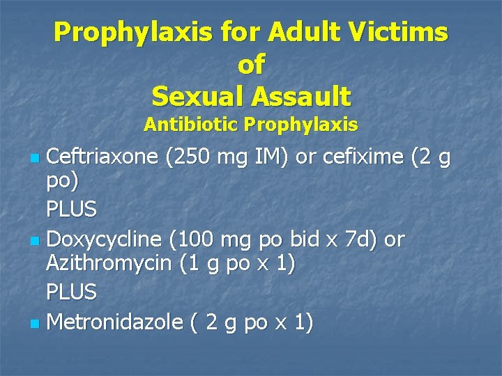 Prophylaxis for Adult Victims of Sexual Assault Antibiotic Prophylaxis Ceftriaxone (250 mg IM) or
